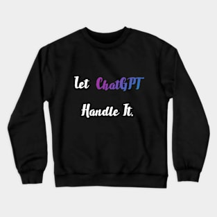 let chatgpt handle it Crewneck Sweatshirt